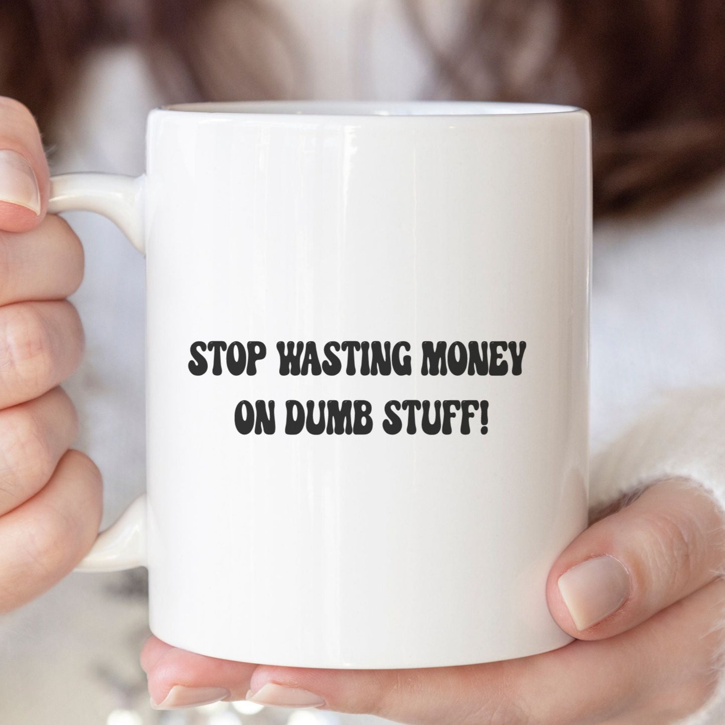 Stop wasting money on dumb stuff! - Funny mug