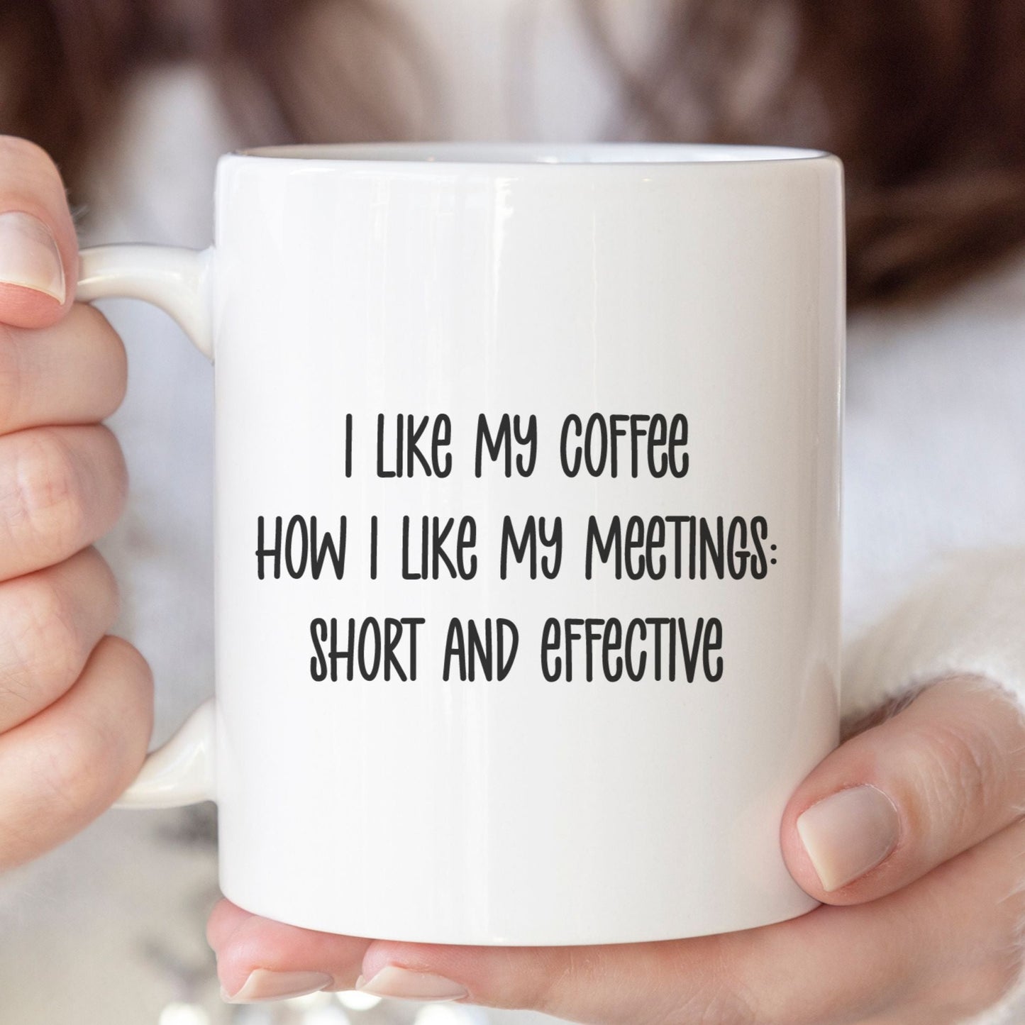 I like my coffee how I like my meetings short and effective - Funny mug