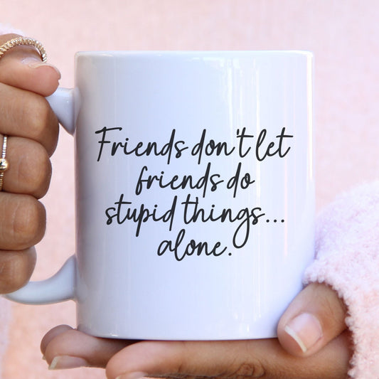 Friends don't let friends do stupid things - Funny mug