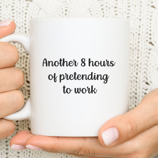 Another 8 hours of pretending to work - Funny mug